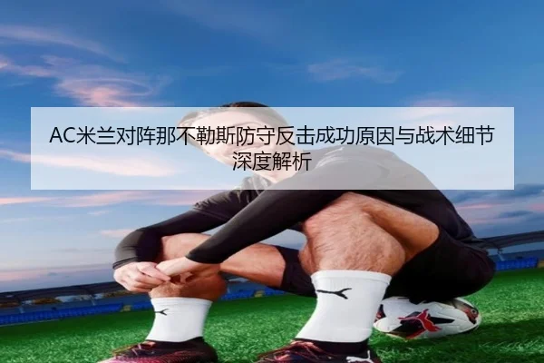 AC米兰对阵那不勒斯防守反击成功原因与战术细节深度解析